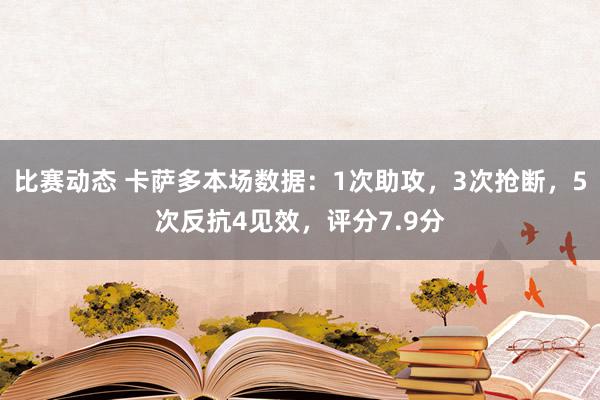 比赛动态 卡萨多本场数据：1次助攻，3次抢断，5次反抗4见效，评分7.9分