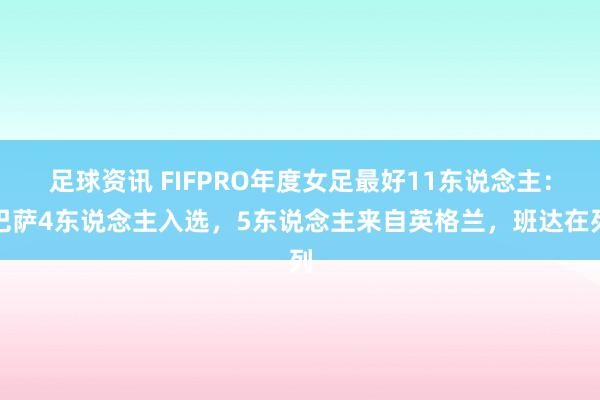 足球资讯 FIFPRO年度女足最好11东说念主：巴萨4东说念主入选，5东说念主来自英格兰，班达在列