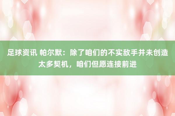 足球资讯 帕尔默：除了咱们的不实敌手并未创造太多契机，咱们但愿连接前进