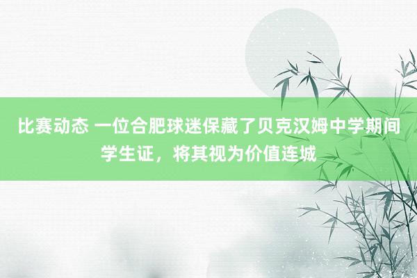 比赛动态 一位合肥球迷保藏了贝克汉姆中学期间学生证，将其视为价值连城