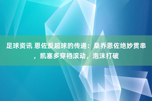 足球资讯 恩佐反超球的传递：桑乔恩佐绝妙贯串，凯塞多穿裆滚动，泡沫打破