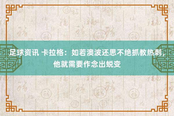 足球资讯 卡拉格：如若澳波还思不绝抓教热刺，他就需要作念出蜕变