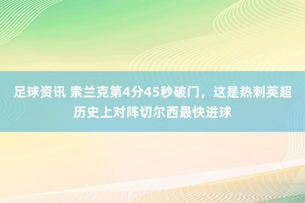 足球资讯 索兰克第4分45秒破门，这是热刺英超历史上对阵切尔西最快进球