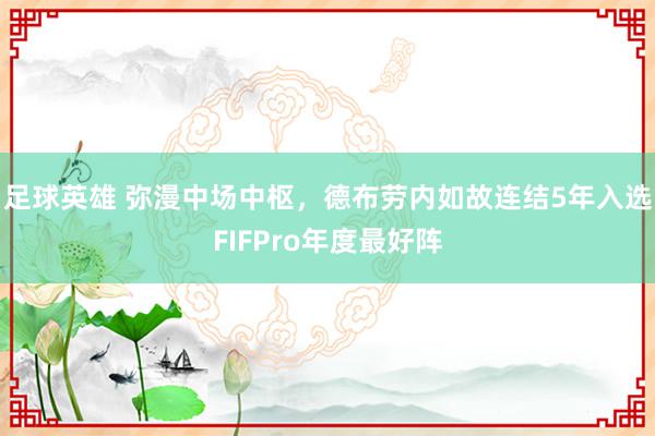 足球英雄 弥漫中场中枢，德布劳内如故连结5年入选FIFPro年度最好阵