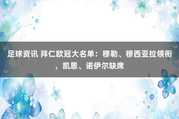 足球资讯 拜仁欧冠大名单：穆勒、穆西亚拉领衔，凯恩、诺伊尔缺席